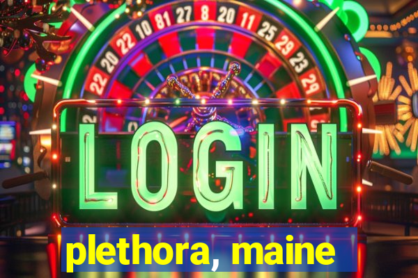 plethora, maine